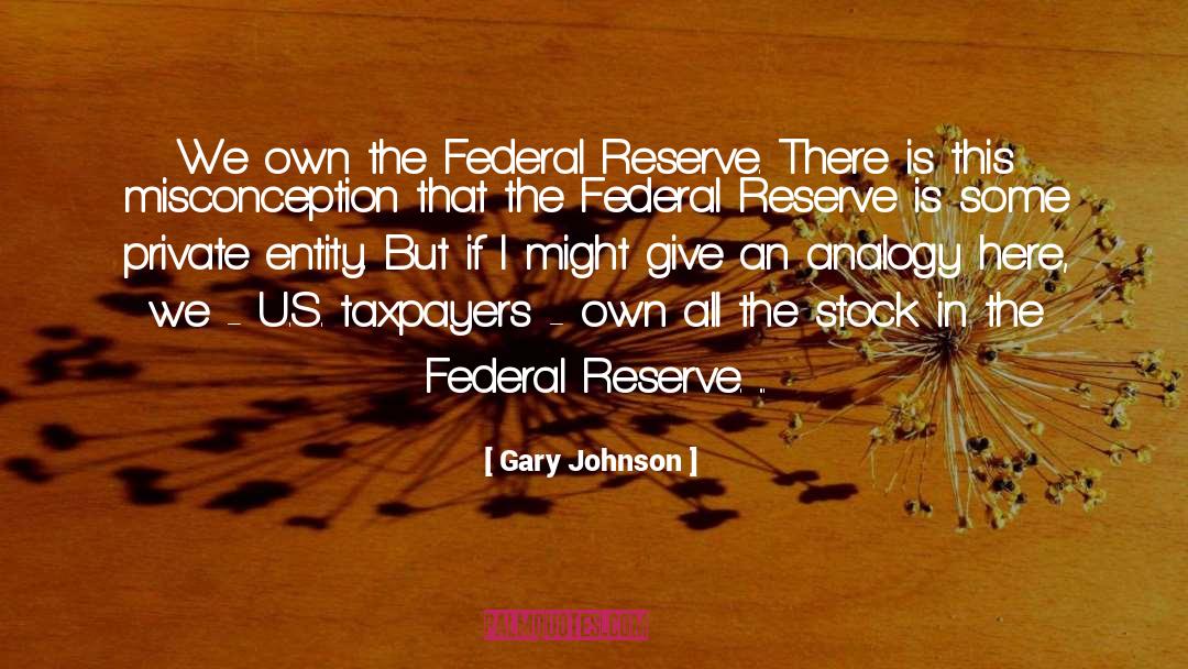 Gary Johnson Quotes: We own the Federal Reserve.