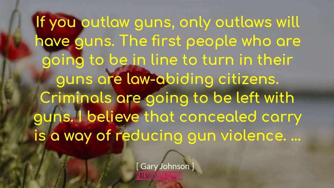 Gary Johnson Quotes: If you outlaw guns, only