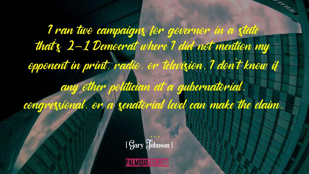 Gary Johnson Quotes: I ran two campaigns for