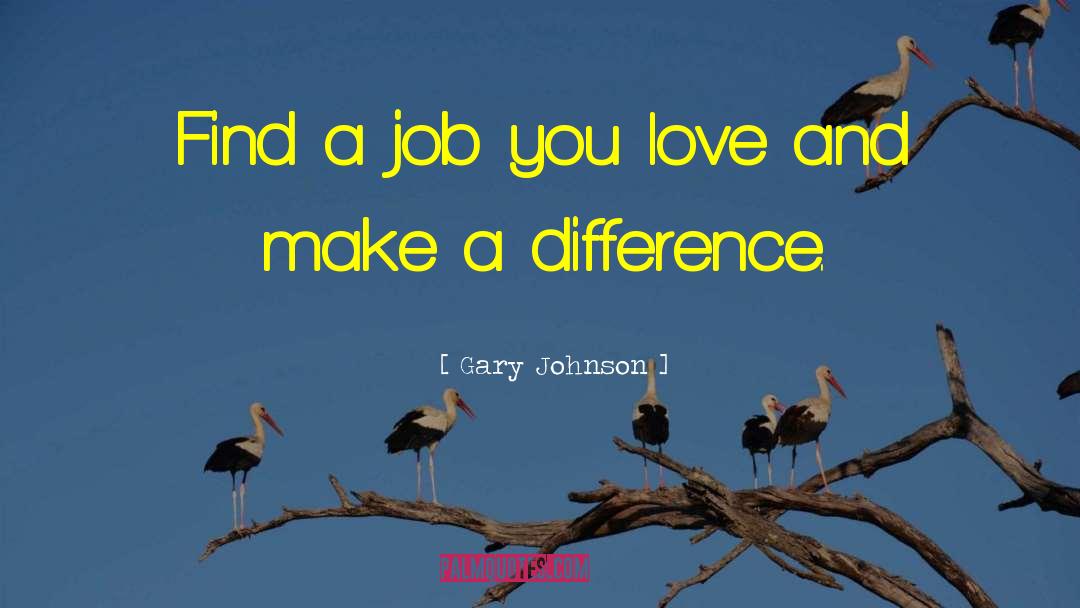 Gary Johnson Quotes: Find a job you love
