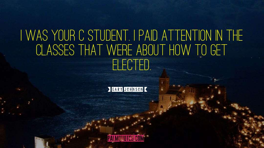 Gary Johnson Quotes: I was your C student.