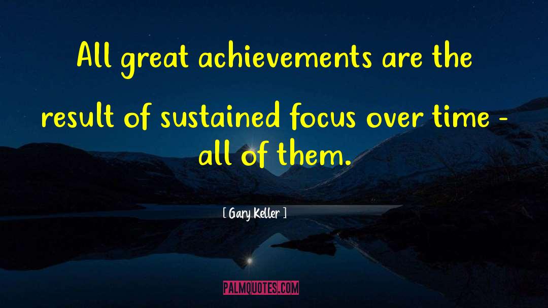 Gary Keller Quotes: All great achievements are the