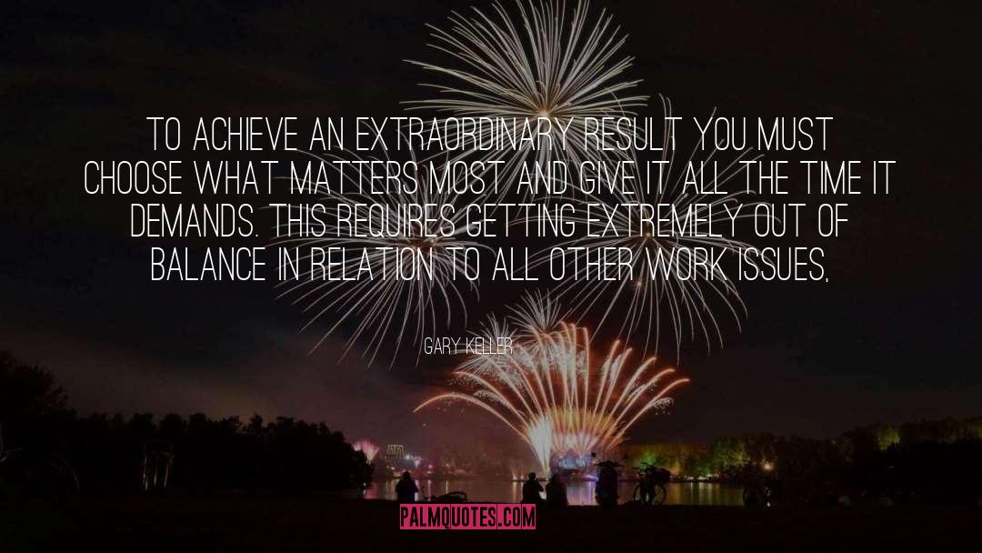 Gary Keller Quotes: To achieve an extraordinary result