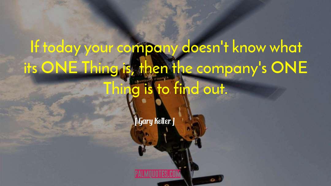 Gary Keller Quotes: If today your company doesn't