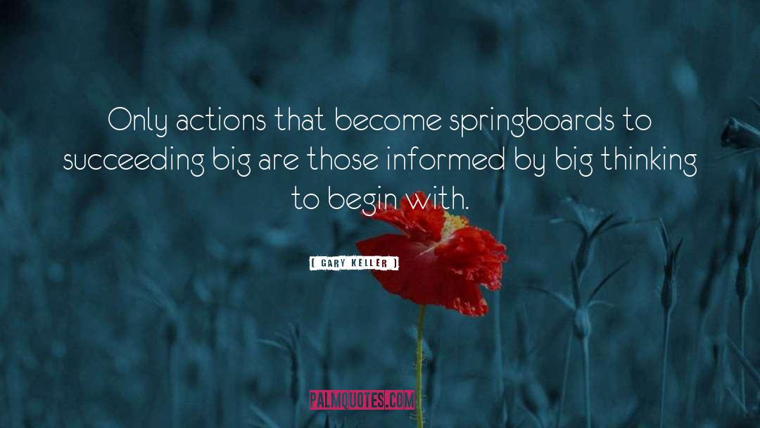 Gary Keller Quotes: Only actions that become springboards