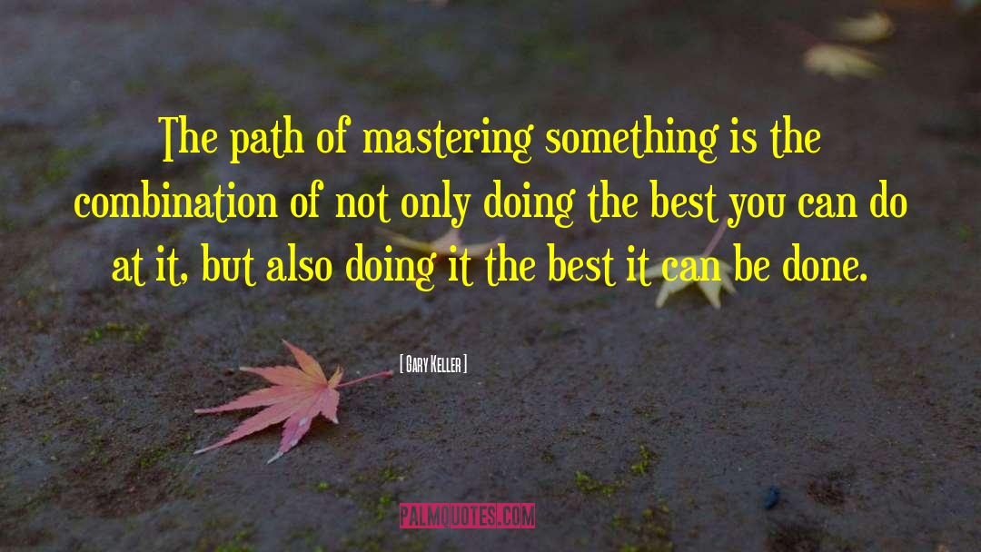 Gary Keller Quotes: The path of mastering something