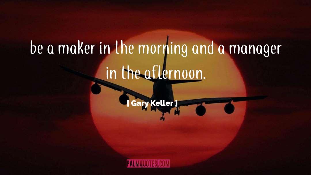 Gary Keller Quotes: be a maker in the