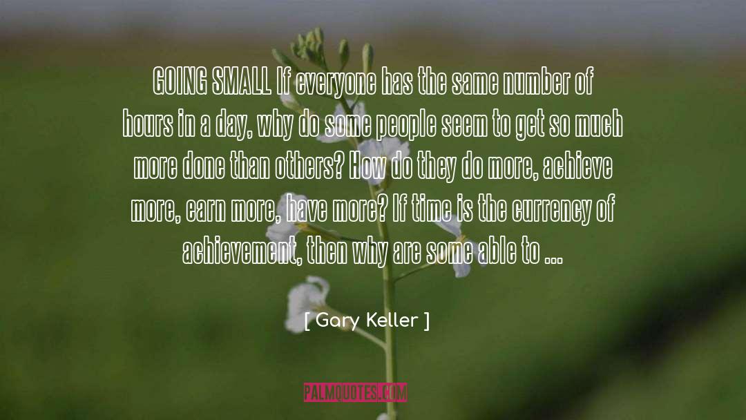 Gary Keller Quotes: GOING SMALL If everyone has