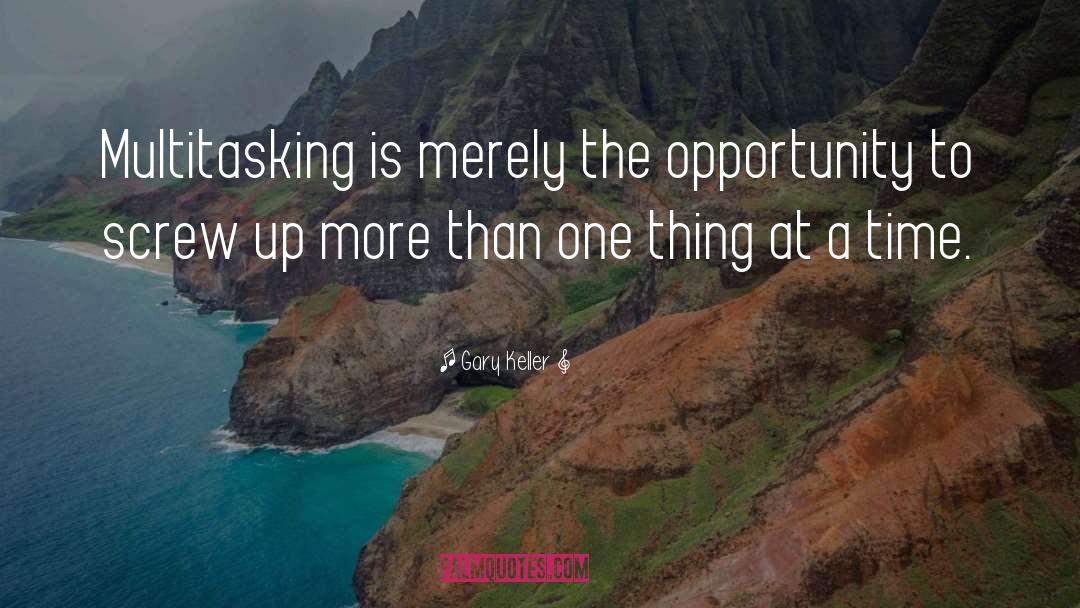 Gary Keller Quotes: Multitasking is merely the opportunity