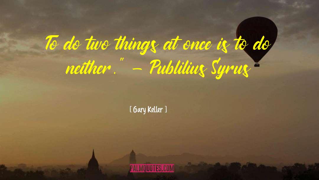 Gary Keller Quotes: To do two things at