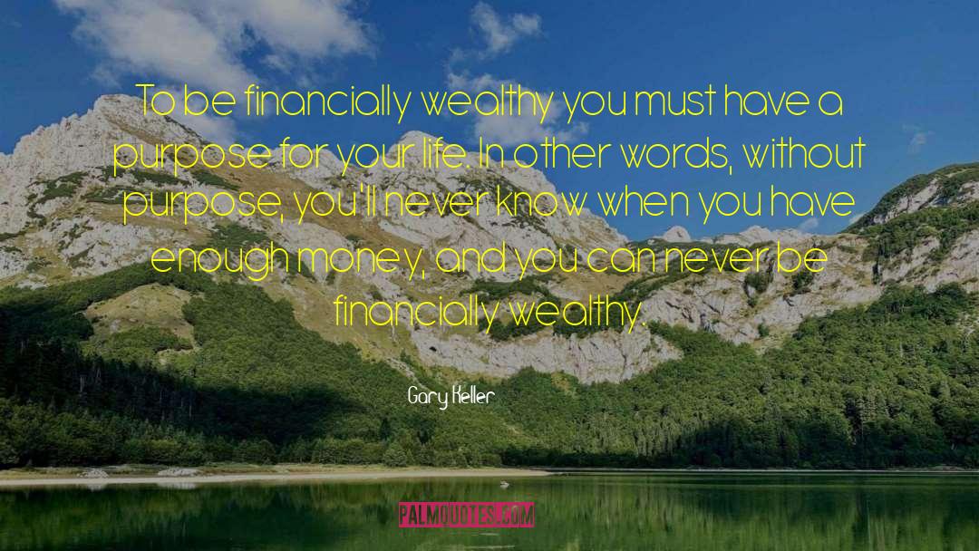 Gary Keller Quotes: To be financially wealthy you