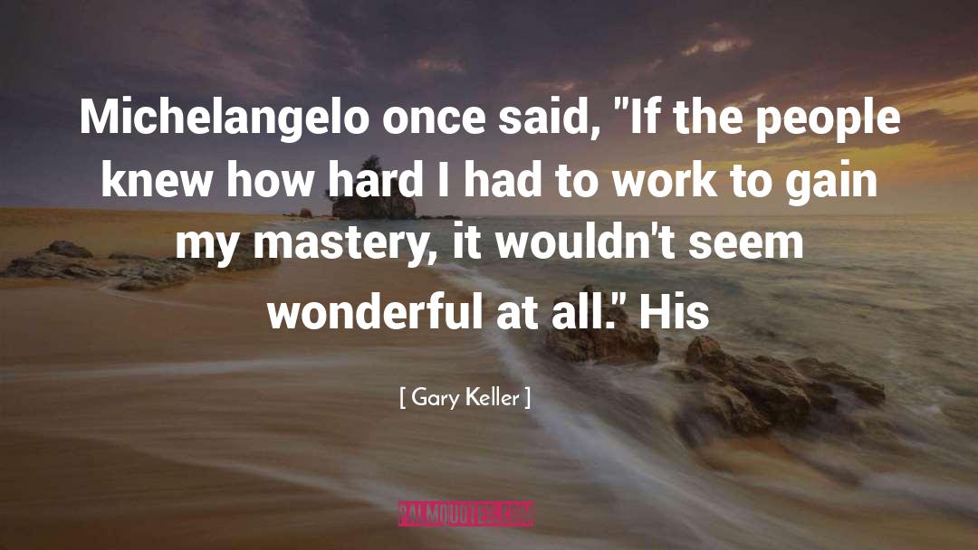 Gary Keller Quotes: Michelangelo once said, 