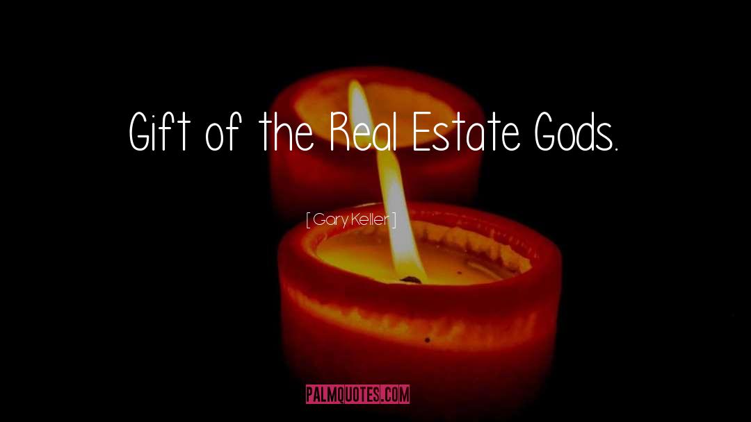 Gary Keller Quotes: Gift of the Real Estate