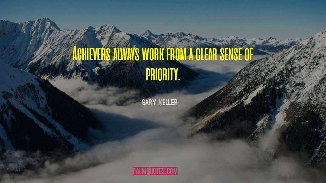 Gary Keller Quotes: Achievers always work from a