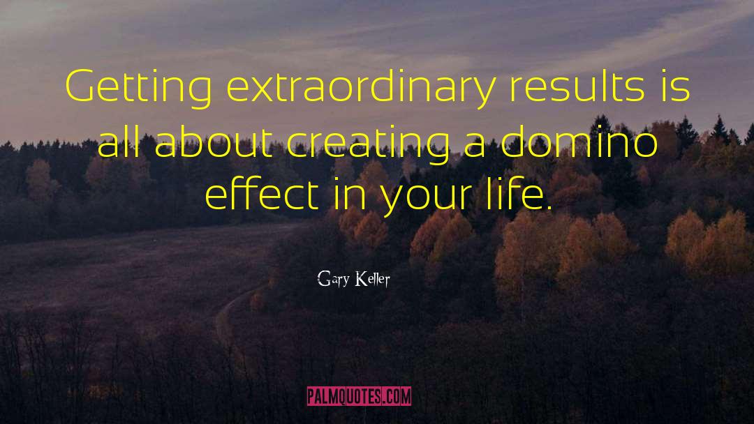 Gary Keller Quotes: Getting extraordinary results is all