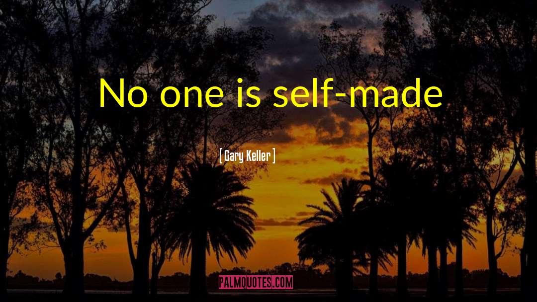 Gary Keller Quotes: No one is self-made