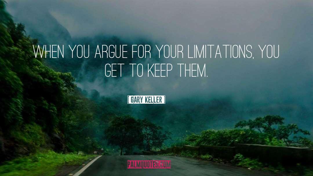 Gary Keller Quotes: When you argue for your