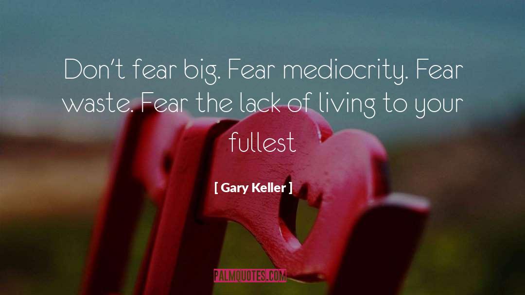 Gary Keller Quotes: Don't fear big. Fear mediocrity.