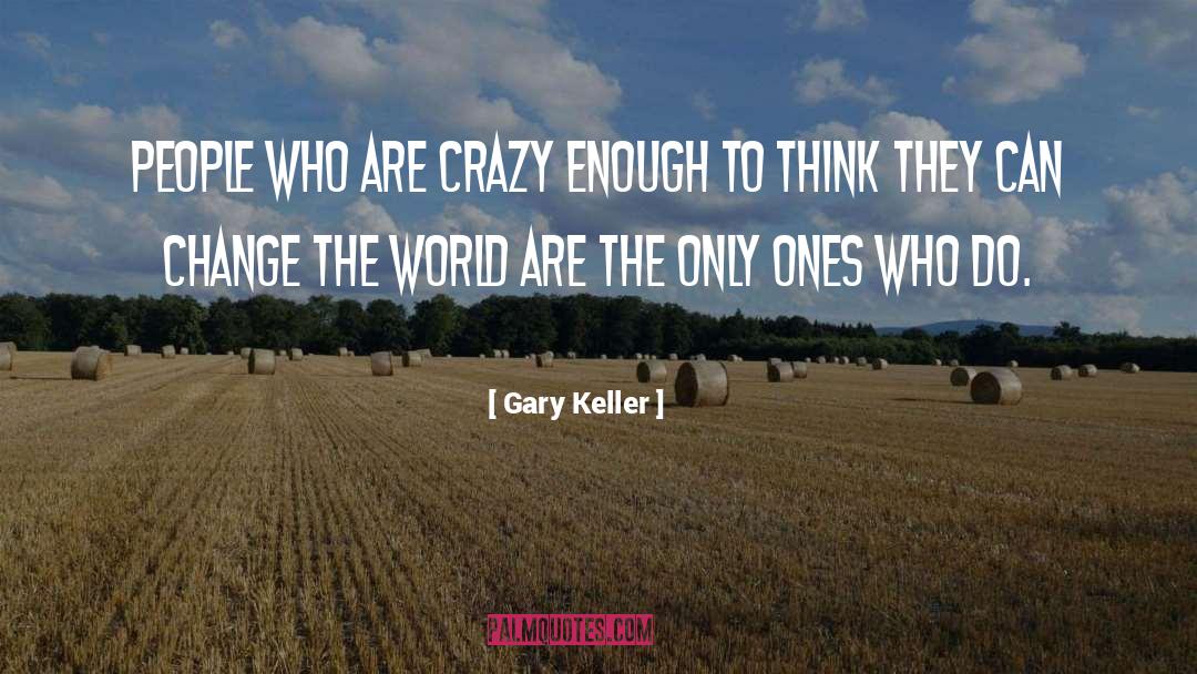 Gary Keller Quotes: People who are crazy enough