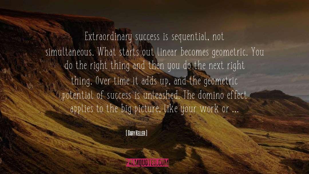 Gary Keller Quotes: Extraordinary success is sequential, not