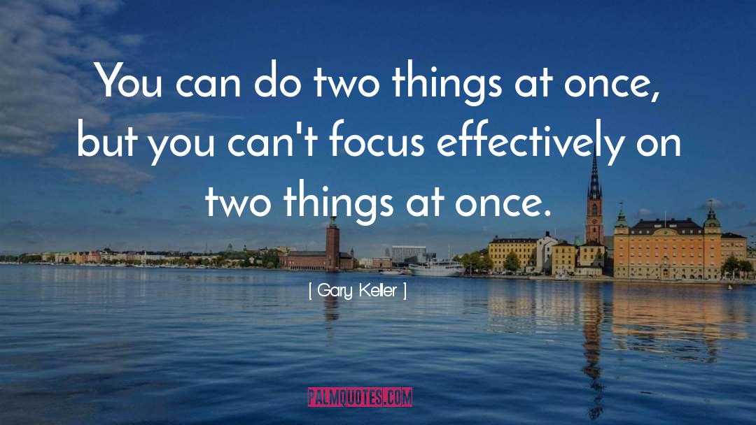 Gary Keller Quotes: You can do two things