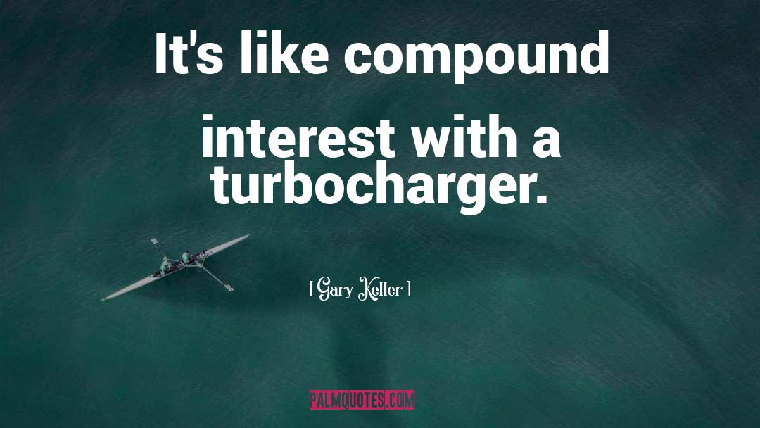 Gary Keller Quotes: It's like compound interest with