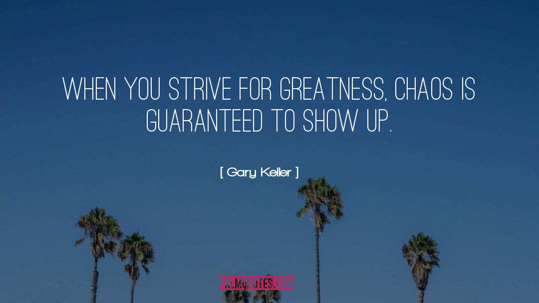 Gary Keller Quotes: When you strive for greatness,