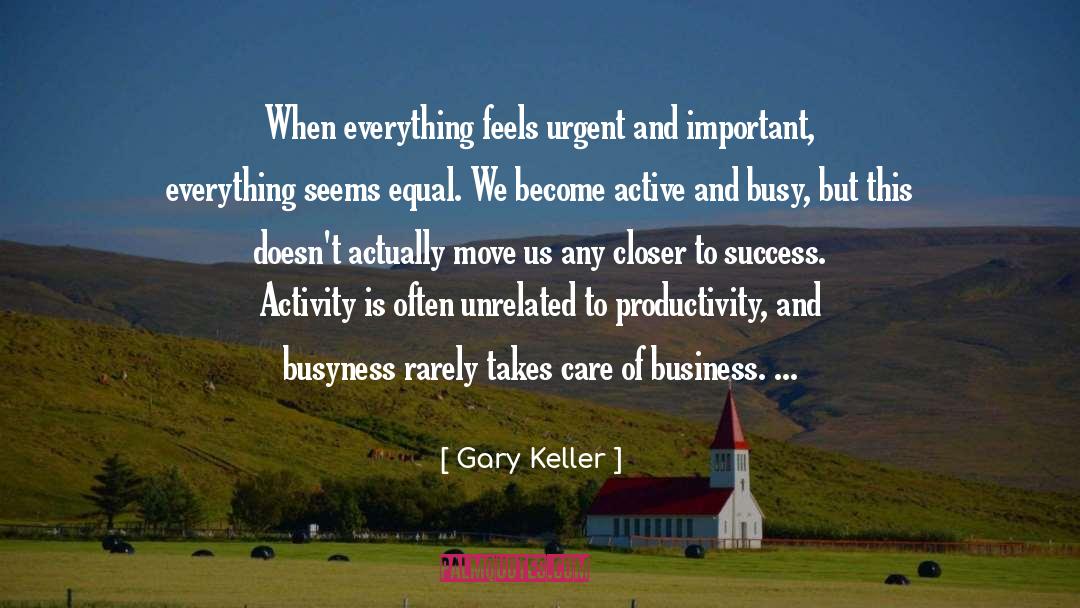 Gary Keller Quotes: When everything feels urgent and