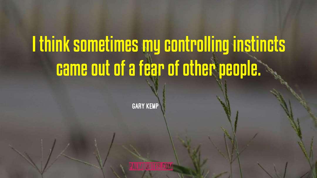 Gary Kemp Quotes: I think sometimes my controlling