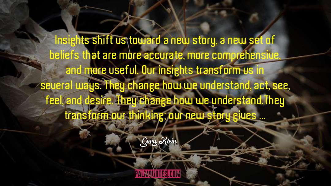 Gary Klein Quotes: Insights shift us toward a