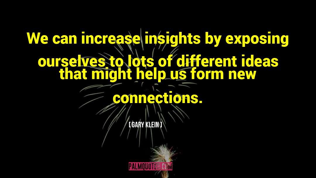 Gary Klein Quotes: We can increase insights by