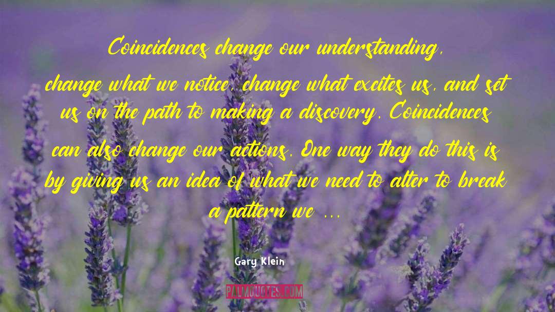 Gary Klein Quotes: Coincidences change our understanding, change