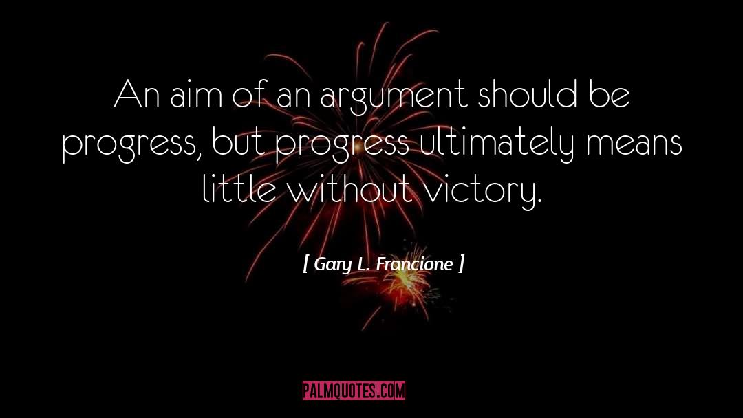 Gary L. Francione Quotes: An aim of an argument