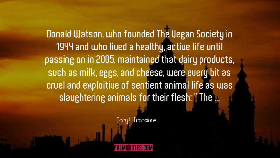 Gary L. Francione Quotes: Donald Watson, who founded The