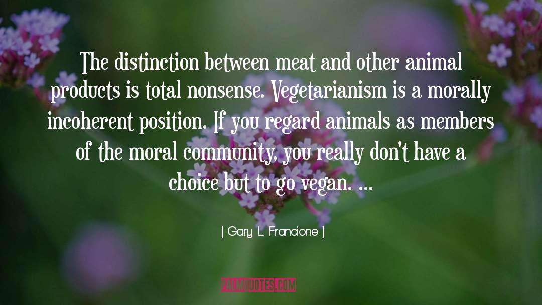 Gary L. Francione Quotes: The distinction between meat and