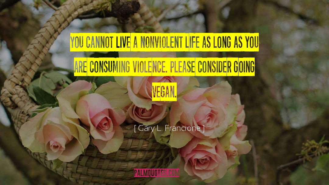 Gary L. Francione Quotes: You cannot live a nonviolent