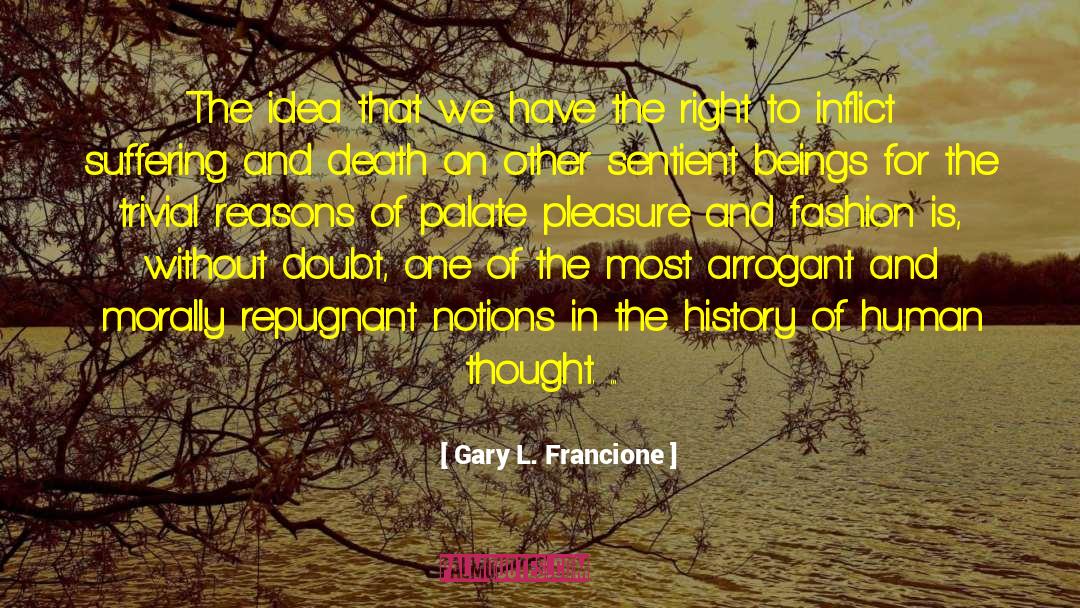 Gary L. Francione Quotes: The idea that we have