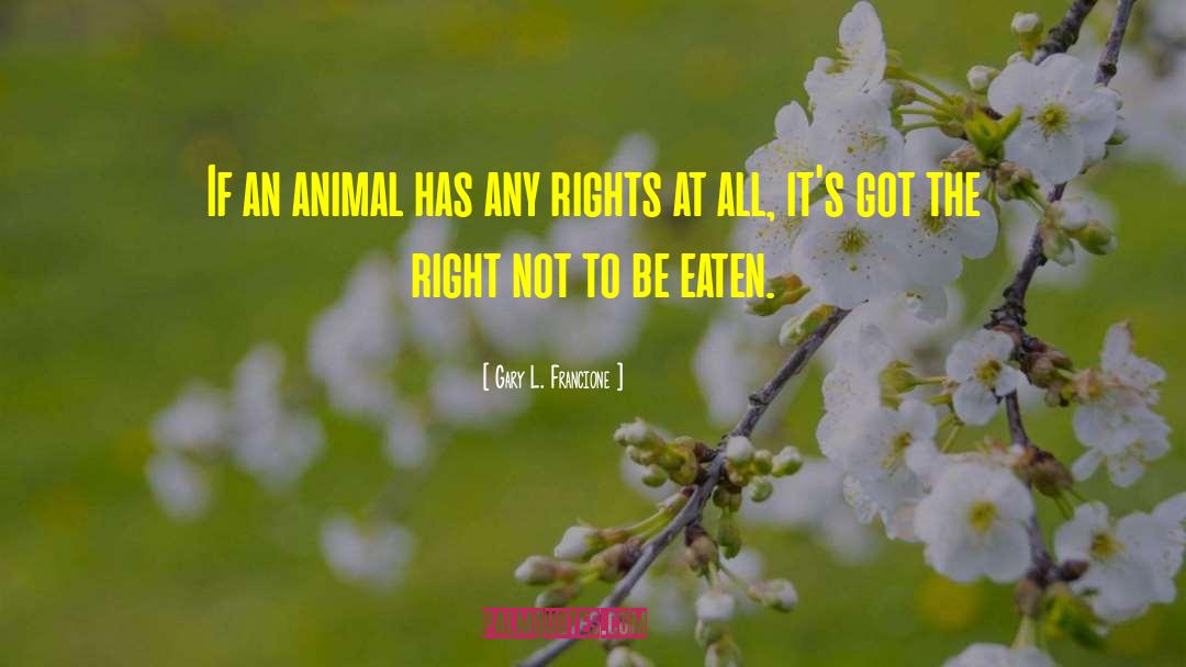 Gary L. Francione Quotes: If an animal has any