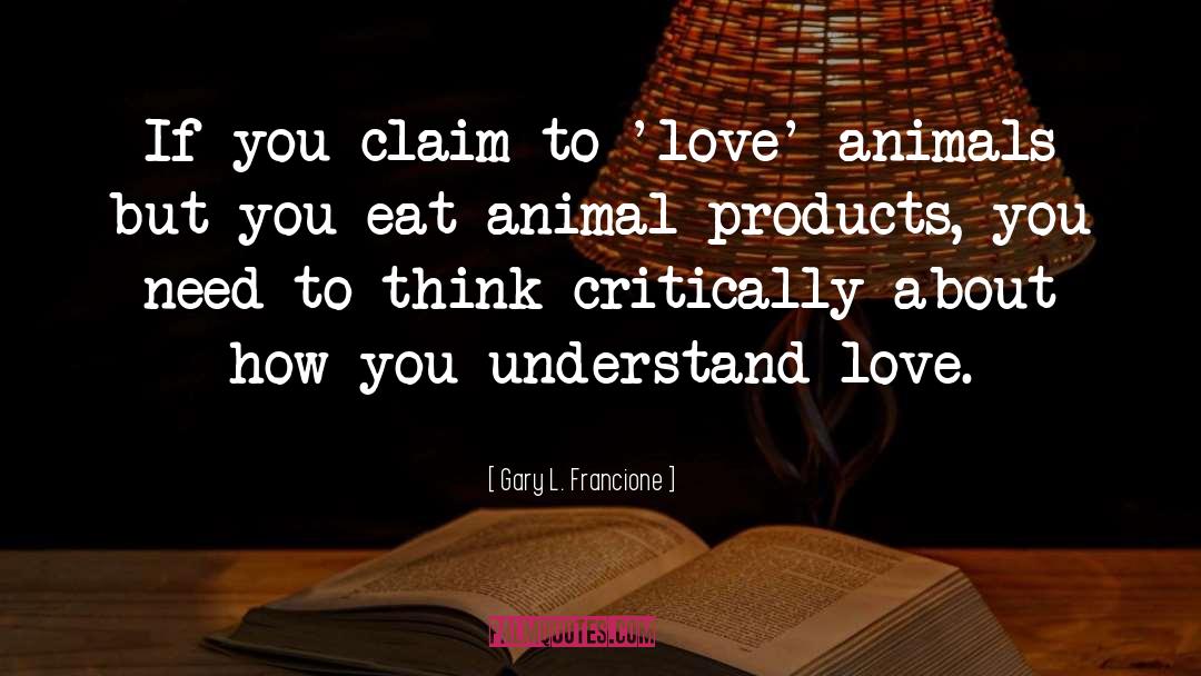 Gary L. Francione Quotes: If you claim to 'love'