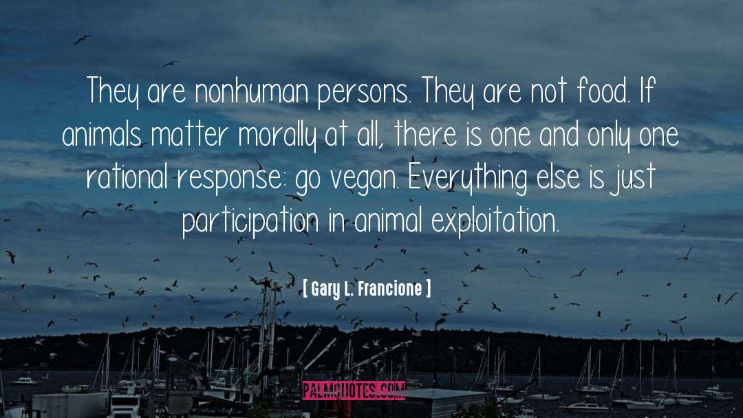 Gary L. Francione Quotes: They are nonhuman persons. They