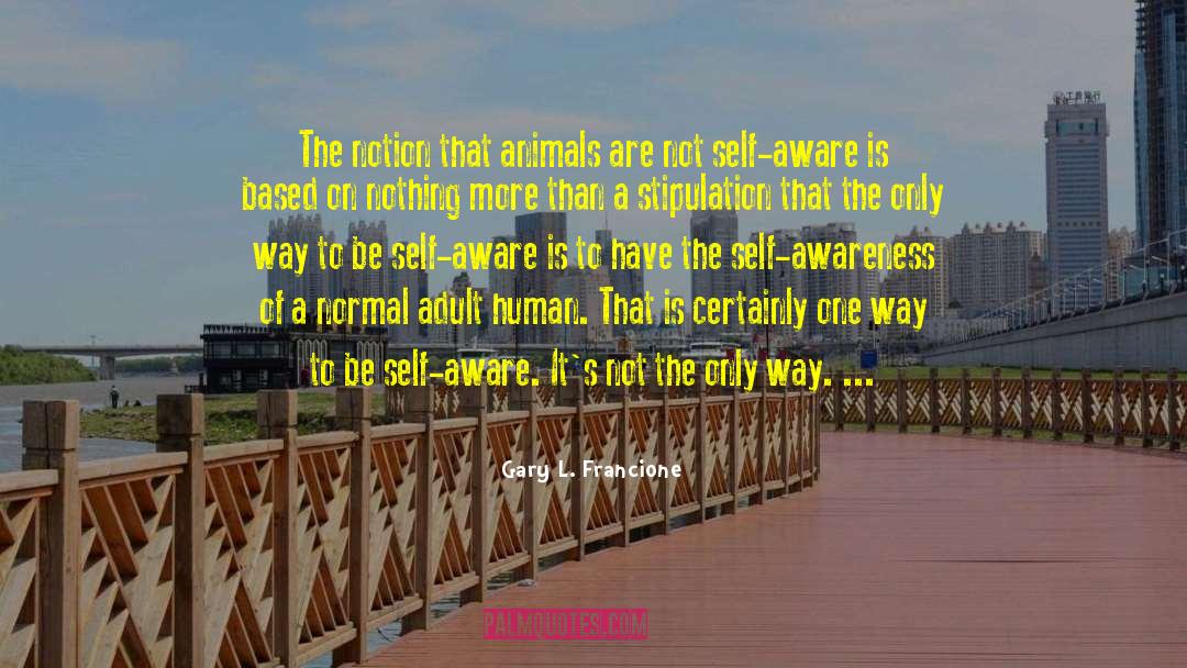 Gary L. Francione Quotes: The notion that animals are