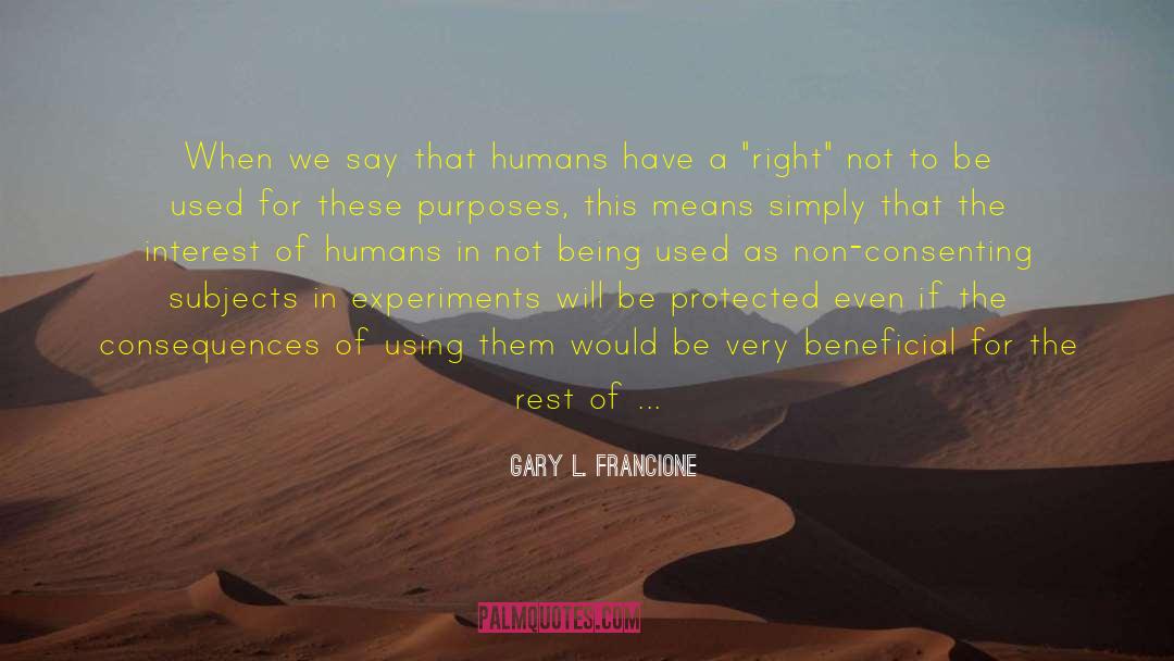 Gary L. Francione Quotes: When we say that humans