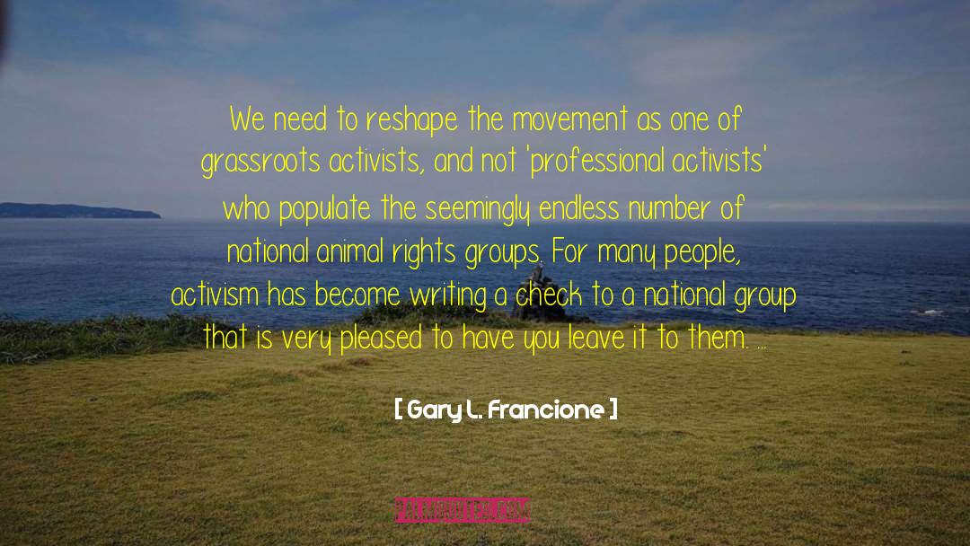 Gary L. Francione Quotes: We need to reshape the