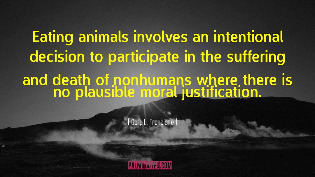 Gary L. Francione Quotes: Eating animals involves an intentional