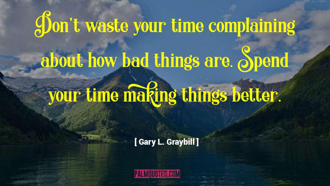 Gary L. Graybill Quotes: Don't waste your time complaining
