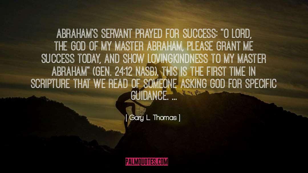 Gary L. Thomas Quotes: Abraham's servant prayed for success: