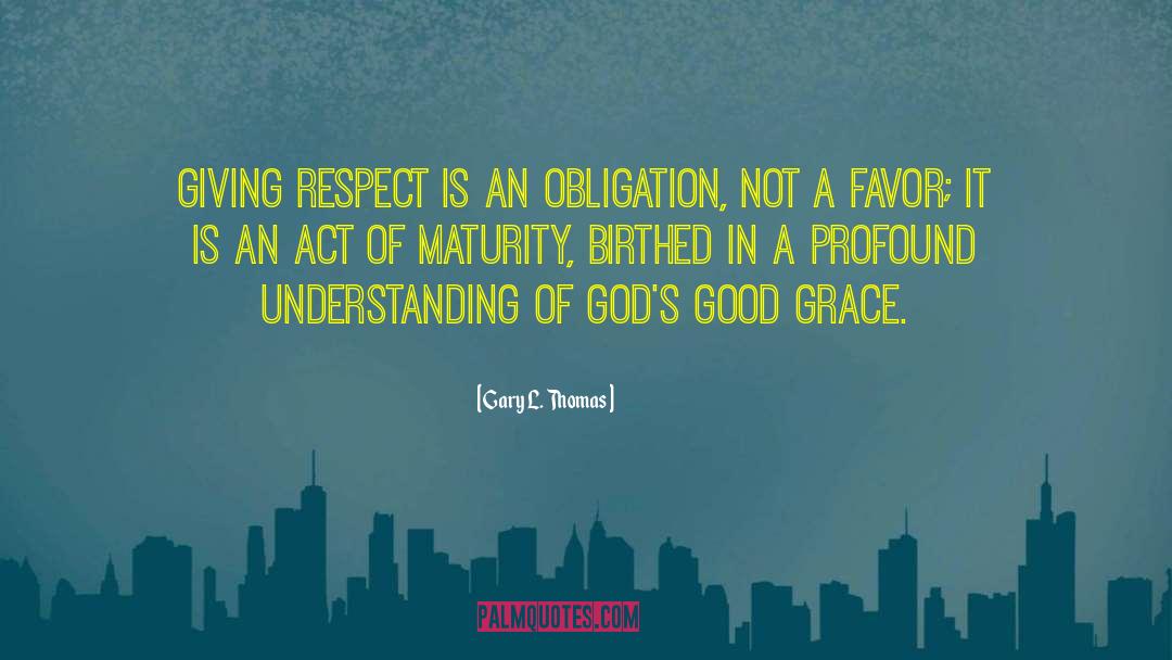 Gary L. Thomas Quotes: Giving respect is an obligation,