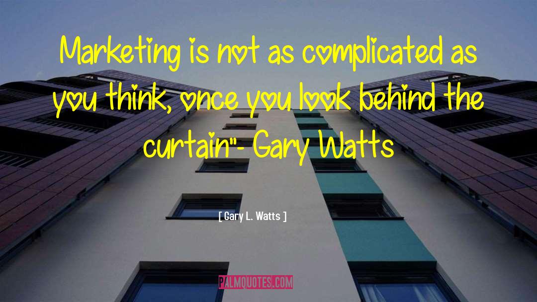 Gary L. Watts Quotes: Marketing is not as complicated