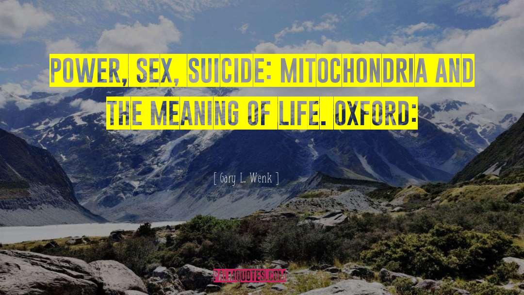 Gary L. Wenk Quotes: Power, Sex, Suicide: Mitochondria and