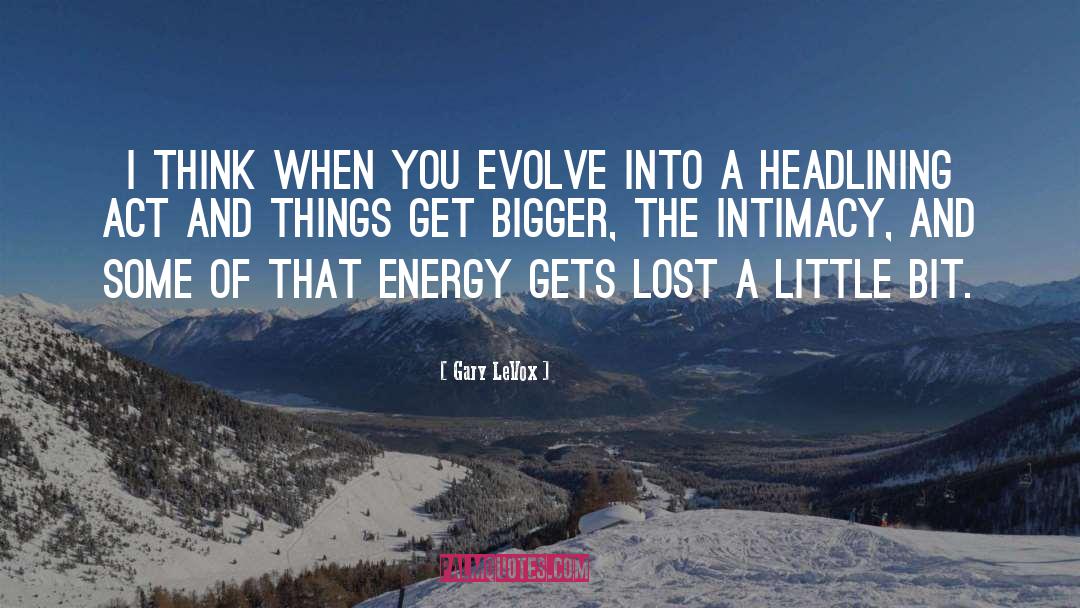 Gary LeVox Quotes: I think when you evolve